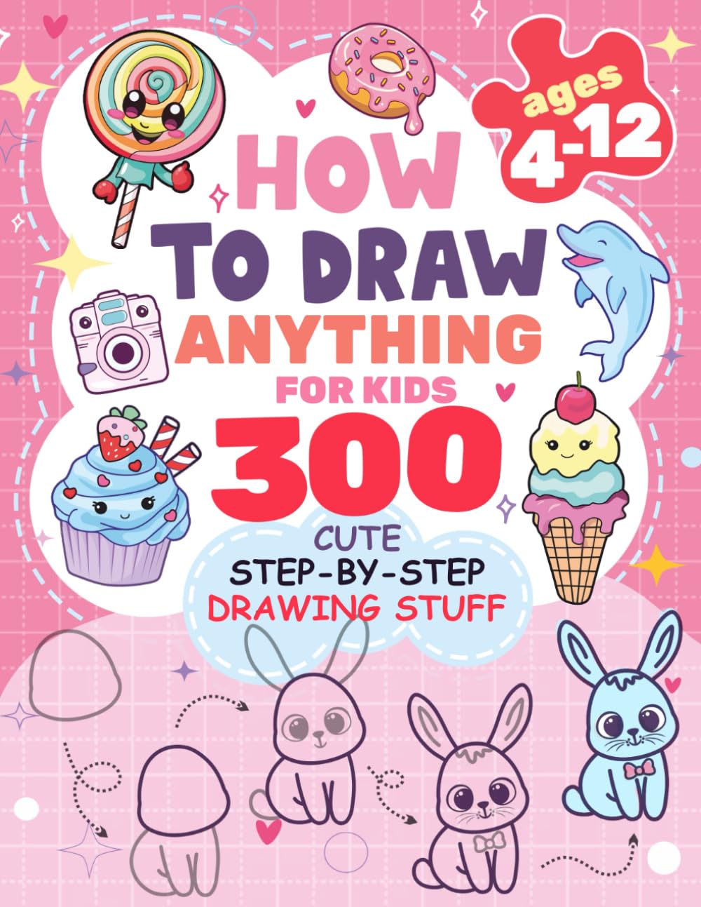 How to Draw Anything: 300 Step-by-Step Drawings for Kids